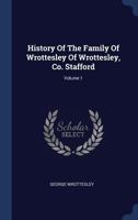 History Of The Family Of Wrottesley Of Wrottesley, Co. Stafford; Volume 1 1021841552 Book Cover