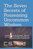 The Seven Secrets of Possessing Uncommon Wisdom: Ancient Mysteries Revealed: "Wisdom has built her house;She has hewn out her seven pillars" Proverbs 9:1 B0FH2B6SJ8 Book Cover