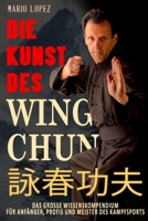 Die Kunst des Wing Chun: Das große Wissenskompendium für Anfänger, Profis und Meister des Kampfsports (German Edition) 3964036358 Book Cover