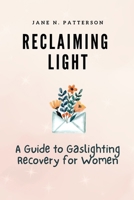 Reclaiming Light: A Guide to Gaslighting Recovery for Women B0CTQ7PJ4W Book Cover