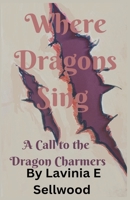 Where Dragons Sing: A Call to the Dragon Charmers (Where Dragons Cry) B0F825YT61 Book Cover