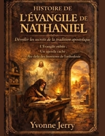 HISTOIRE DE L'ÉVANGILE DE NATHANIEL :: Dévoiler les secrets de la tradition apostolique : L'Évangile oublié ; Un agenda caché ; Au-delà des frontières de l'orthodoxie (French Edition) B0GJPG6T1T Book Cover