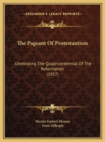 The Pageant Of Protestantism: Celebrating The Quadricentennial Of The Reformation 1354928768 Book Cover