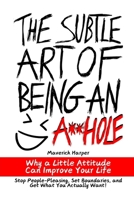 The Subtle Art of Being an Asshole (When Necessary): Why a Little Attitude Can Improve Your Life. Stop People-Pleasing, Set Boundaries, Start Speaking Up, Saying No and Get What You Actually Want! B0DVYGG785 Book Cover