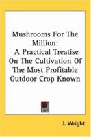 Mushrooms For The Million: A Practical Treatise On The Cultivation Of The Most Profitable Outdoor Crop Known 1417952008 Book Cover