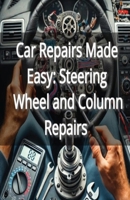 Car Repairs Made Easy: Steering Wheel and Column Repairs B0DPLBQSHN Book Cover