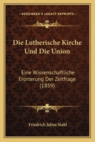Die lutherische Kirche und die Union 1161111336 Book Cover