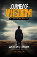 Journey Of Wisdom For a Purposeful & Fulfilling Life: Don't Be a Hell Companion 1962886794 Book Cover
