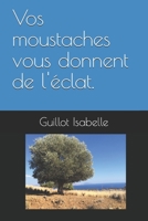 Vos moustaches vous donnent de l'�clat. 1082594377 Book Cover