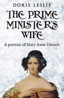 The Prime Minister's Wife: A Portrait of Mary Anne Disraeli (Doris Leslie Biographical Novels) 0854955372 Book Cover