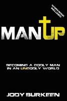 Man Up! Becoming a Godly Man in an Ungodly World