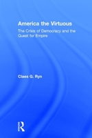 America the Virtuous: The Crisis of Democracy and the Quest for Empire 0765802198 Book Cover