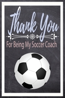 Thank You For Being My Soccer Coach: Memorable Soccer Coach Appreciation Notebook For Her / Journal / Feminine Diary / Planner / Blank Lined For ... White on Chalkboard With Soccer Ball Design 1676395210 Book Cover