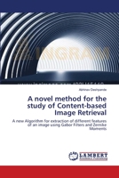 A novel method for the study of Content-based Image Retrieval: A new Algorithm for extraction of different features of an image using Gabor Filters and Zernike Moments 365917744X Book Cover