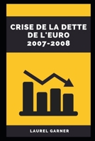 CRISE DE LA DETTE DE L'EURO 2007-2008 B0C2S2KN7X Book Cover