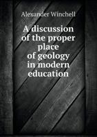 A Discussion of the Proper Place of Geology in Modern Education 0469511133 Book Cover