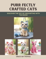 Purr fectly Crafted Cats: Discover the Joy of Crocheting with This Book B0DWB6ND45 Book Cover