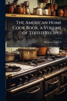 The American Home Cook Book, a Volume of Tested Recipes 1024135756 Book Cover