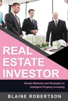 Real Estate Investor: Simple Methods and Strategies to Intelligent Property Investing 1661557511 Book Cover
