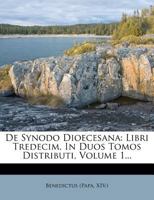 De Synodo Dioecesana: Libri Tredecim : In Duos Tomos Distributi, Volume 1... 1247295796 Book Cover