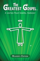 The Greatest Gospel: A Unified Four Gospel Harmony - Reader's Edition 1778850111 Book Cover
