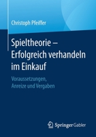 Spieltheorie - Erfolgreich Verhandeln Im Einkauf: Voraussetzungen, Anreize Und Vergaben 3658326859 Book Cover