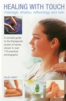 Healing with Touch: Massage, Shiatsu, Reflexology and Reiki: A concise guide to the therapeutic power of hands, shown in over 170 practical photographs 0754829928 Book Cover
