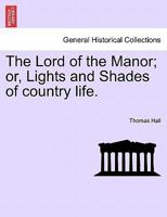 The lord of the manor, or, Lights and shades of country life 1241229953 Book Cover