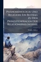 Ph�nomenologie Und Religion: Ein Beitrag Zu Den Prinzipienfragen Der Religionsphilosophie (Classic Reprint) 1246009684 Book Cover