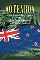 Aotearoa an unbiased AI synopsis of New Zealand history: with a glimpse to the future 1669881660 Book Cover