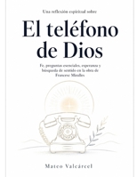Una reflexión espiritual sobre El teléfono de Dios: fe, preguntas esenciales, esperanza y búsqueda de sentido en la obra de Francesc Miralles (Spanish Edition) B0HGL8Q53F Book Cover