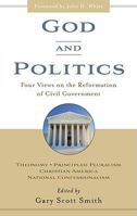 God and Politics: Four Views on the Reformation of Civil Government : Theonomy, Principled Pluralism, Christian America, National Confessionalism 0875524486 Book Cover