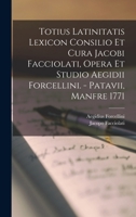 Totius Latinitatis Lexicon Consilio Et Cura Jacobi Facciolati, Opera Et Studio Aegidii Forcellini. - Patavii, Manfre 1771 1018725385 Book Cover