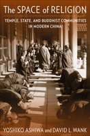 The Space of Religion: Temple, State, and Buddhist Communities in Modern China 0231197357 Book Cover