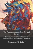 The Exsanguination of the Second Society : Scholarly Historical Fiction Relating to Robeson County, North Carolina's Tuscaroras 057870031X Book Cover