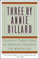 Three by Annie Dillard: The Writing Life, An American Childhood, Pilgrim at Tinker Creek 0060920645 Book Cover