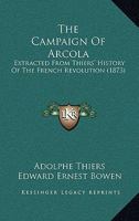 The Campaign Of Arcola: Extracted From Thiers' History Of The French Revolution 1104248999 Book Cover