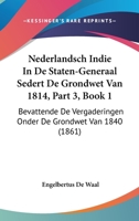 Nederlandsch Indie In De Staten-Generaal Sedert De Grondwet Van 1814, Part 3, Book 1: Bevattende De Vergaderingen Onder De Grondwet Van 1840 (1861) 1167679229 Book Cover