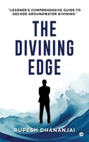 THE DIVINING EDGE: "LEARNER'S COMPREHENSIVE GUIDE TO DECODE GROUNDWATER DIVINING" B0F7LGC5WJ Book Cover