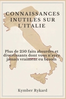 CONNAISSANCES INUTILES SUR L'ITALIE: Plus de 250 faits absurdes et divertissants dont vous n’avez jamais vraiment eu besoin (French Edition) B0F3131W51 Book Cover