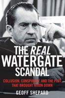 The Real Watergate Scandal: Collusion, Conspiracy, and the Plot That Brought Nixon Down 1621579603 Book Cover