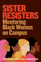 Sister Resisters: Mentoring Black Women on Campus 1682537226 Book Cover