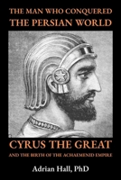 The Man Who Conquered the Persian World: Cyrus The Great and The Birth of the Achaemenid Empire B0HGLYFT41 Book Cover