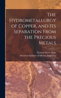 The Hydrometallurgy of Copper, and Its Separation From the Precious Metals [microform] 1014413729 Book Cover