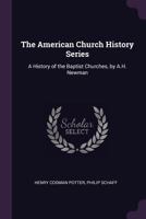 The American Church History Series: A History of the Baptist Churches, by A.H. Newman 1378591283 Book Cover