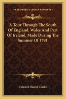 A Tour Through the South of England, Wales, and Part of Ireland, Made During the Summer of 1791 1140838822 Book Cover