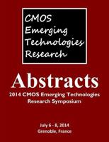 Abstracts: 2014 CMOS Emerging Technologies Research Symposium 192750046X Book Cover