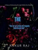 "The Art of Living the Happily Depressed Life": A Story of Embracing the Light Within the Shadows B0DPMH1Z2Q Book Cover