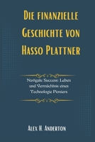 Die finanzielle Geschichte von Hasso Plattner: Navigate Success: Leben und Vermächtnis eines Technologie Pioniers (German Edition) B0DPQGH8B4 Book Cover