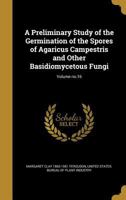 A Preliminary Study of the Germination of the Spores of Agaricus Campestris and Other Basidiomycetous Fungi; Volume No.16 1373950579 Book Cover